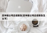 区块链公司总结报告[区块链公司总结报告怎么写]