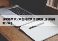 区块链技术公司签约仪式流程视频[区块链定制公司]