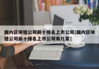 国内区块链公司前十排名上市公司[国内区块链公司前十排名上市公司有几家]