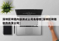 深圳区块链内部测试公司有哪些[深圳区块链软件开发公司]