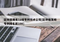 区块链拥有12项专利技术公司[区块链发明专利排名前100]