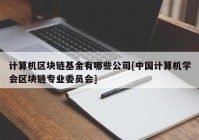 计算机区块链基金有哪些公司[中国计算机学会区块链专业委员会]