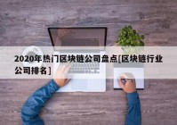 2020年热门区块链公司盘点[区块链行业公司排名]