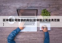 区块链公司提供的岗位[区块链公司业务范围]