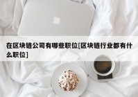 在区块链公司有哪些职位[区块链行业都有什么职位]