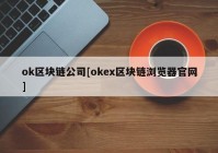 ok区块链公司[okex区块链浏览器官网]