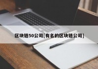 区块链50公司[有名的区块链公司]